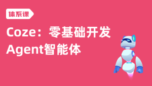 Coze：零基础开发Agent智能体