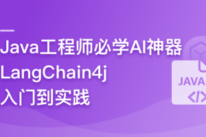 Java大模型工程能力必修课，LangChain4j 入门到实践（已完结）
